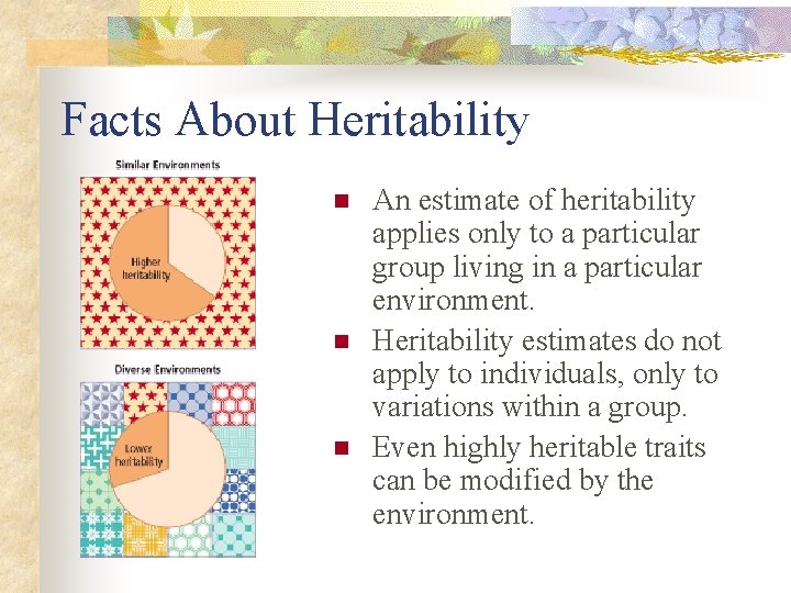 Facts About Heritability n n n An estimate of heritability applies only to a