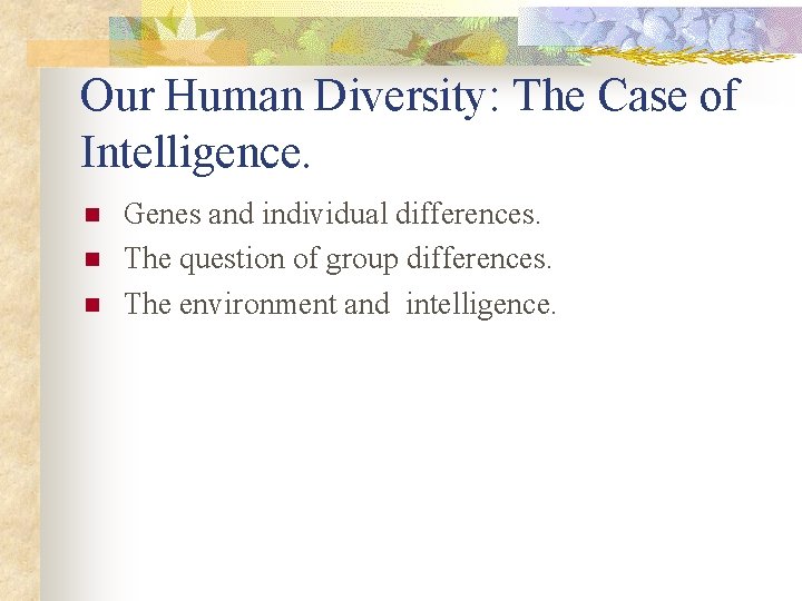 Our Human Diversity: The Case of Intelligence. n n n Genes and individual differences.