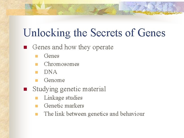 Unlocking the Secrets of Genes n Genes and how they operate n n n