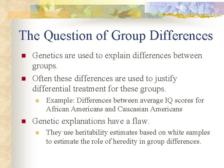 The Question of Group Differences n n Genetics are used to explain differences between