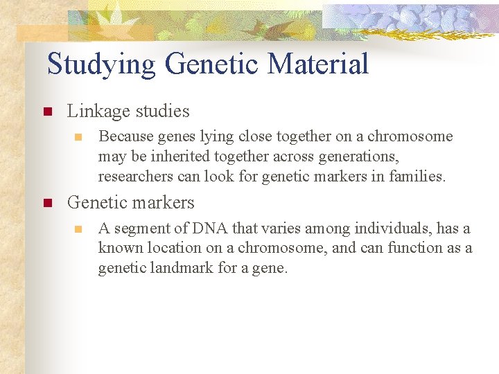 Studying Genetic Material n Linkage studies n n Because genes lying close together on