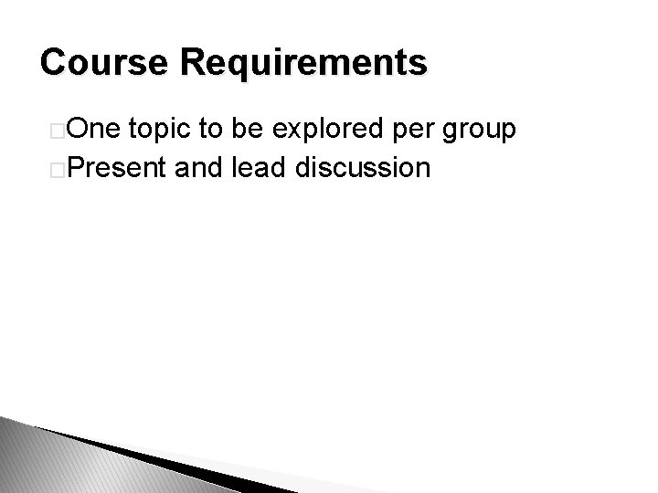 Course Requirements �One topic to be explored per group �Present and lead discussion 