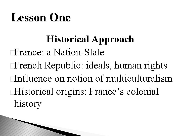 Lesson One Historical Approach �France: a Nation-State �French Republic: ideals, human rights �Influence on