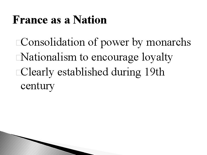 France as a Nation �Consolidation of power by monarchs �Nationalism to encourage loyalty �Clearly