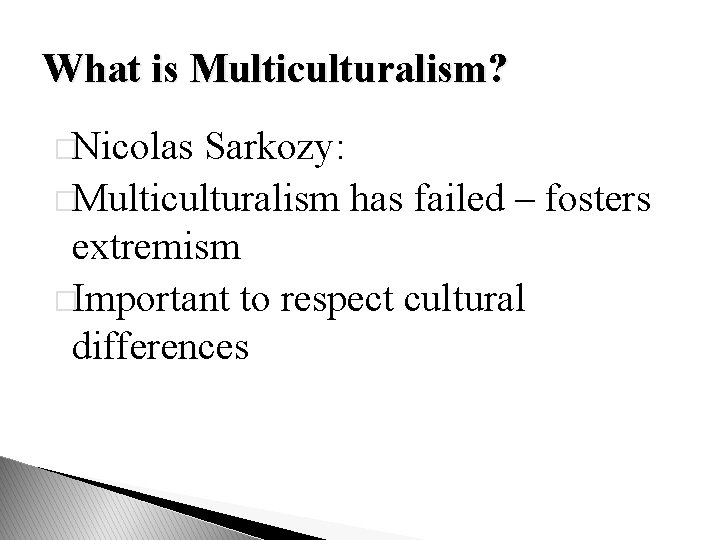What is Multiculturalism? �Nicolas Sarkozy: �Multiculturalism has failed – fosters extremism �Important to respect