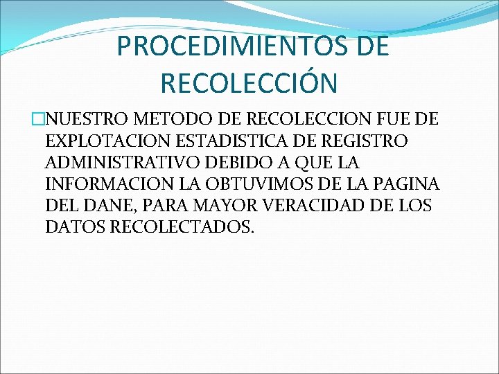 PROCEDIMIENTOS DE RECOLECCIÓN �NUESTRO METODO DE RECOLECCION FUE DE EXPLOTACION ESTADISTICA DE REGISTRO ADMINISTRATIVO