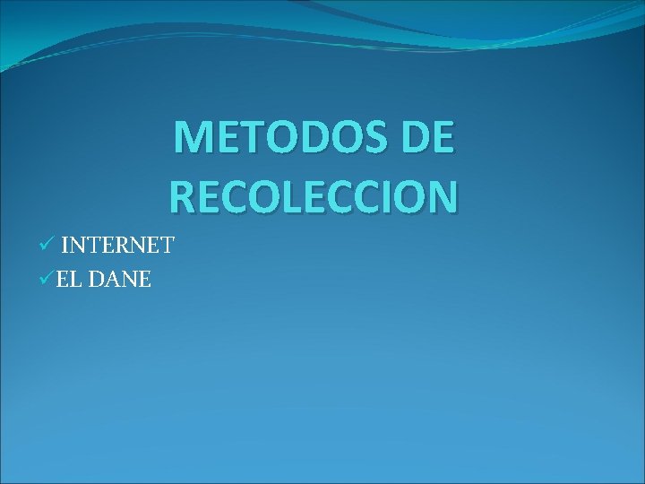 METODOS DE RECOLECCION ü INTERNET üEL DANE 