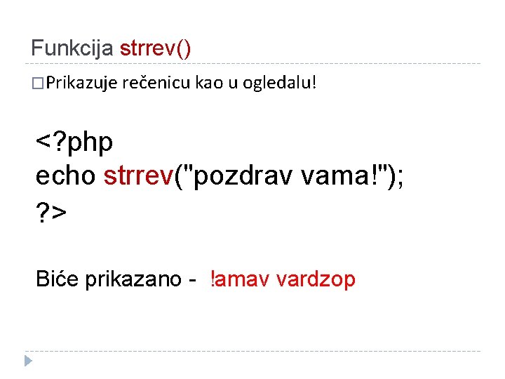 Funkcija strrev() �Prikazuje rečenicu kao u ogledalu! <? php echo strrev("pozdrav vama!"); ? >