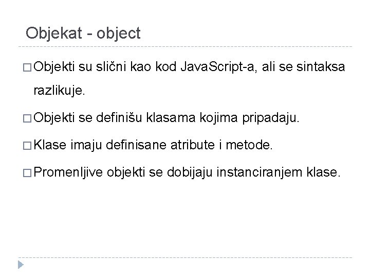 Objekat - object � Objekti su slični kao kod Java. Script-a, ali se sintaksa