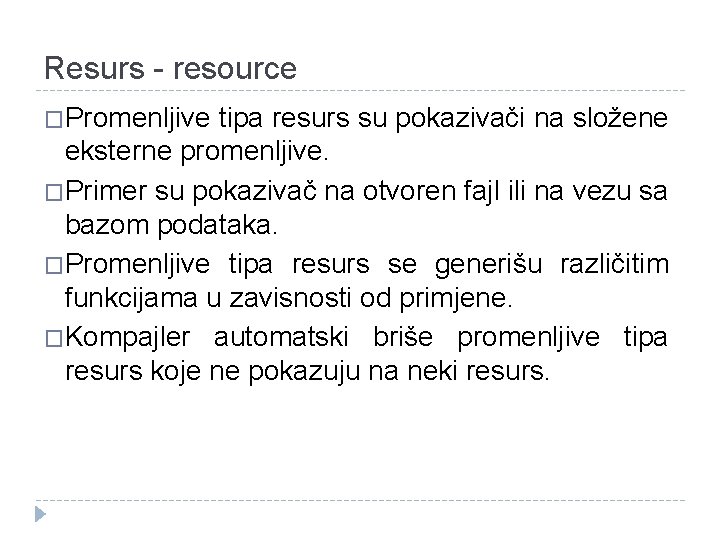 Resurs - resource �Promenljive tipa resurs su pokazivači na složene eksterne promenljive. �Primer su