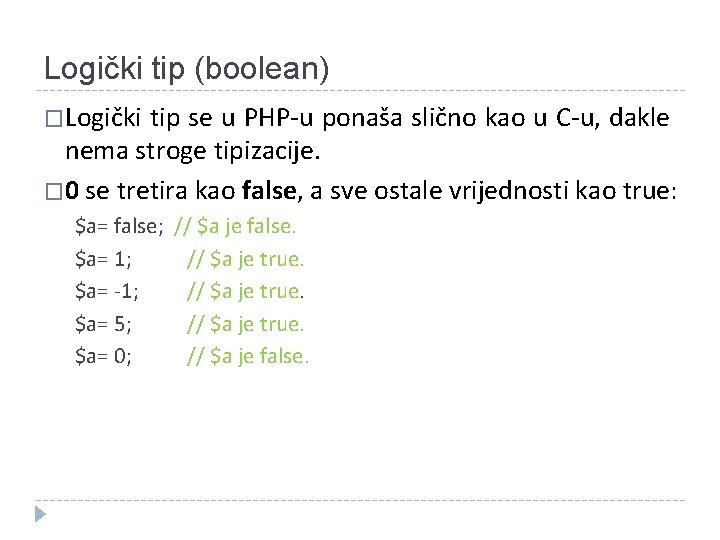 Logički tip (boolean) �Logički tip se u PHP-u ponaša slično kao u C-u, dakle