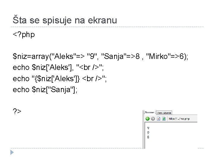 Šta se spisuje na ekranu <? php $niz=array("Aleks"=> "9", "Sanja"=>8 , "Mirko"=>6); echo $niz['Aleks'],