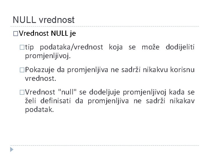 NULL vrednost �Vrednost NULL je �tip podataka/vrednost koja se može dodijeliti promjenljivoj. �Pokazuje vrednost.