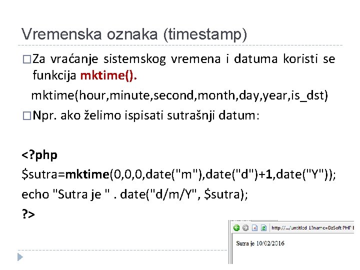 Vremenska oznaka (timestamp) �Za vraćanje sistemskog vremena i datuma koristi se funkcija mktime(). mktime(hour,