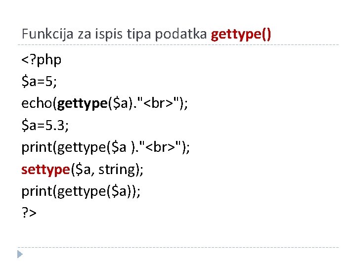 Funkcija za ispis tipa podatka gettype() <? php $a=5; echo(gettype($a). " "); $a=5. 3;