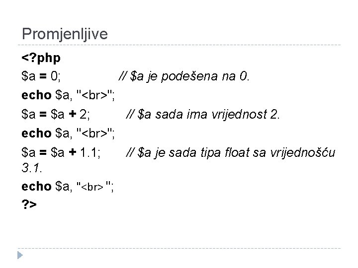 Promjenljive <? php $a = 0; // $a je podešena na 0. echo $a,