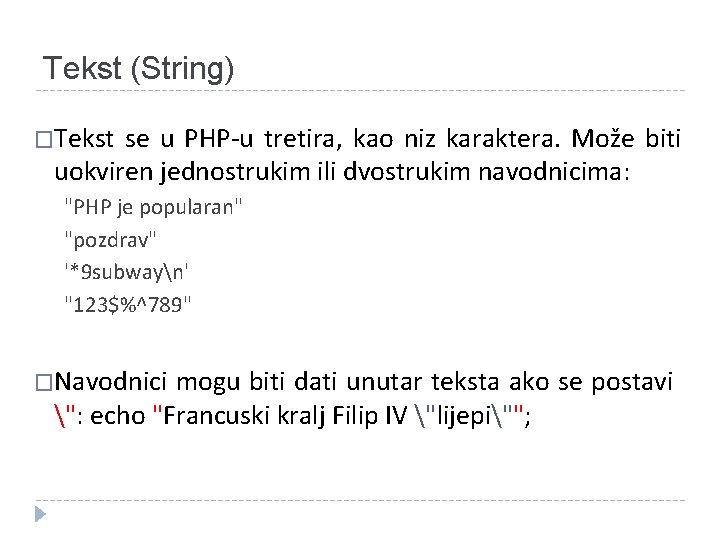 Tekst (String) �Tekst se u PHP-u tretira, kao niz karaktera. Može biti uokviren jednostrukim