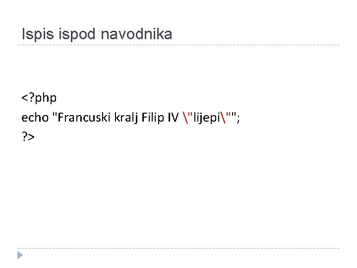 Ispis ispod navodnika <? php echo "Francuski kralj Filip IV "lijepi""; ? > 