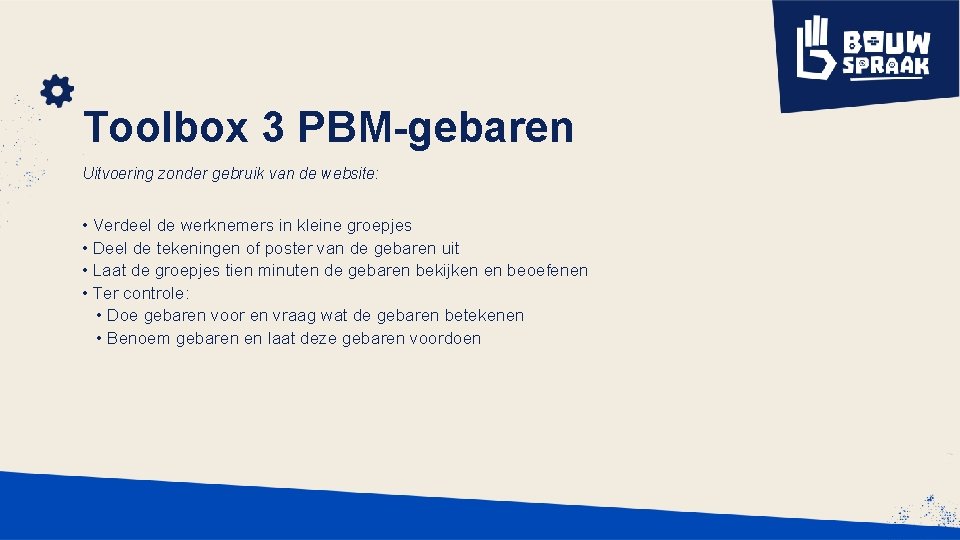 Toolbox 3 PBM-gebaren Uitvoering zonder gebruik van de website: • Verdeel de werknemers in