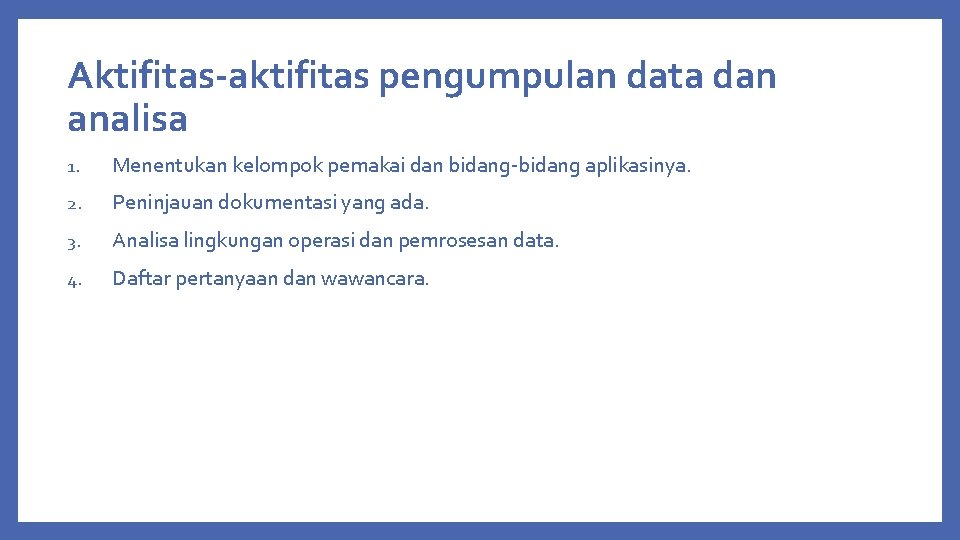 Aktifitas-aktifitas pengumpulan data dan analisa 1. Menentukan kelompok pemakai dan bidang-bidang aplikasinya. 2. Peninjauan