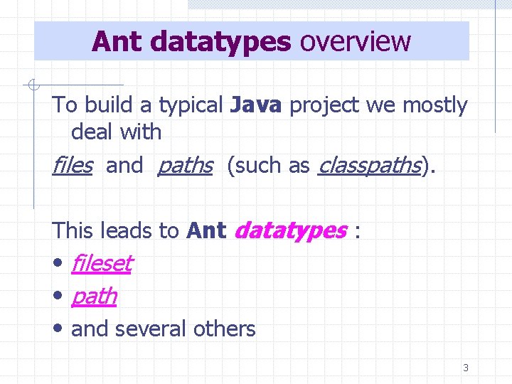 Ant datatypes overview To build a typical Java project we mostly deal with files