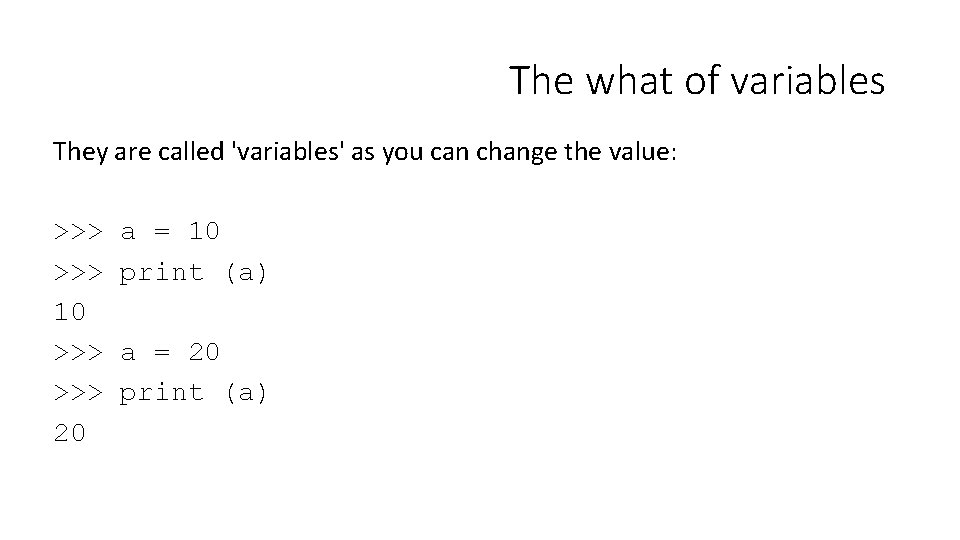 The what of variables They are called 'variables' as you can change the value: