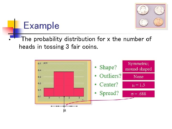 Example § The probability distribution for x the number of heads in tossing 3