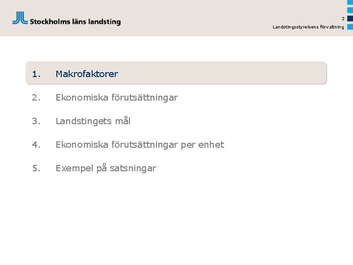 2 Landstingsstyrelsens förvaltning 1. Makrofaktorer 2. Ekonomiska förutsättningar 3. Landstingets mål 4. Ekonomiska förutsättningar