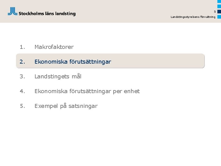 5 Landstingsstyrelsens förvaltning 1. Makrofaktorer 2. Ekonomiska förutsättningar 3. Landstingets mål 4. Ekonomiska förutsättningar