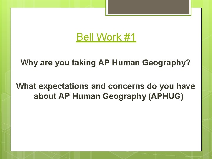 Bell Work #1 Why are you taking AP Human Geography? What expectations and concerns