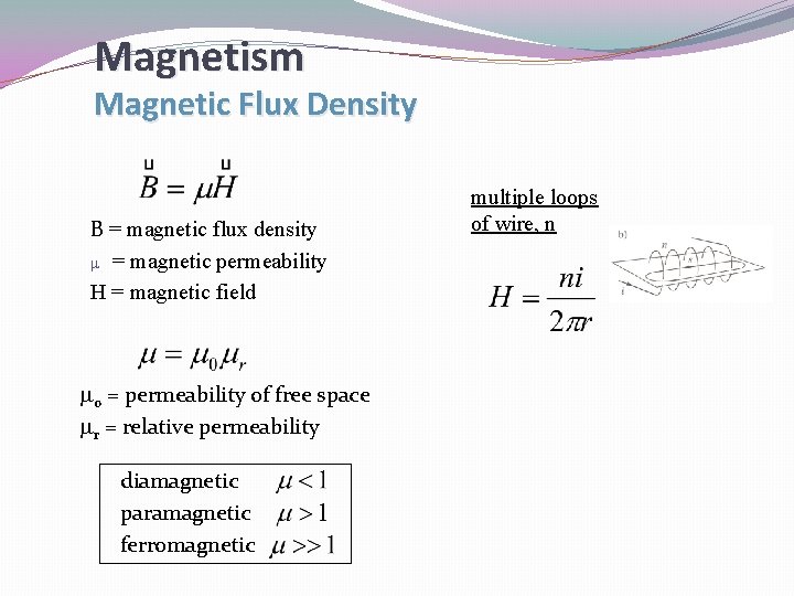 Magnetism Magnetic Flux Density B = magnetic flux density m = magnetic permeability H