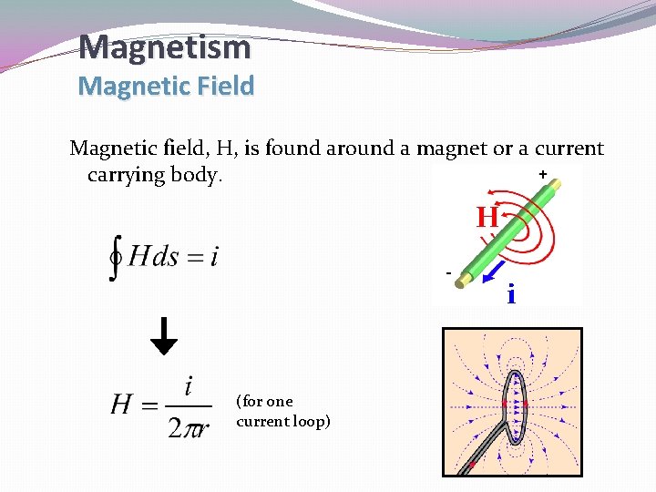 Magnetism Magnetic Field Magnetic field, H, is found around a magnet or a current