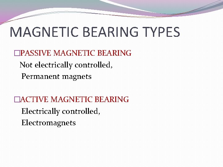MAGNETIC BEARING TYPES �PASSIVE MAGNETIC BEARING Not electrically controlled, Permanent magnets �ACTIVE MAGNETIC BEARING