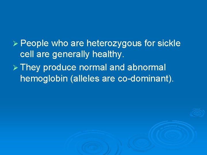 Ø People who are heterozygous for sickle cell are generally healthy. Ø They produce