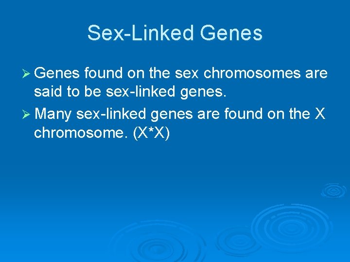 Sex-Linked Genes Ø Genes found on the sex chromosomes are said to be sex-linked