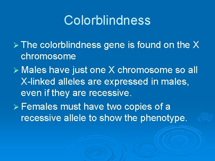 Colorblindness Ø The colorblindness gene is found on the X chromosome Ø Males have