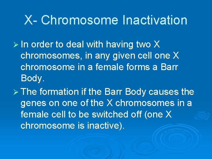 X- Chromosome Inactivation Ø In order to deal with having two X chromosomes, in