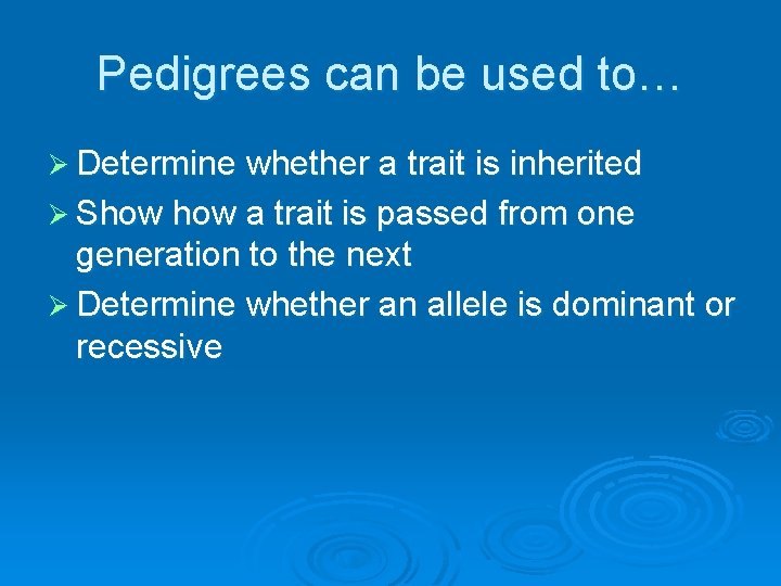 Pedigrees can be used to… Ø Determine whether a trait is inherited Ø Show