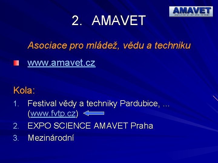 2. AMAVET Asociace pro mládež, vědu a techniku www. amavet. cz Kola: 1. Festival