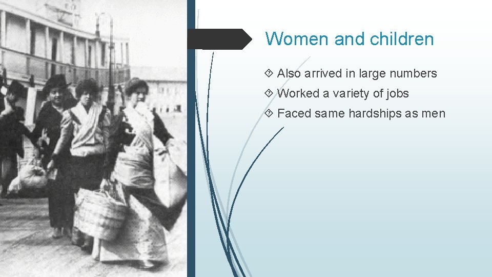 Women and children Also arrived in large numbers Worked a variety of jobs Faced