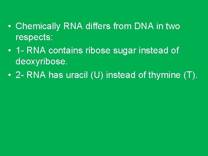  • Chemically RNA differs from DNA in two respects: • 1 - RNA