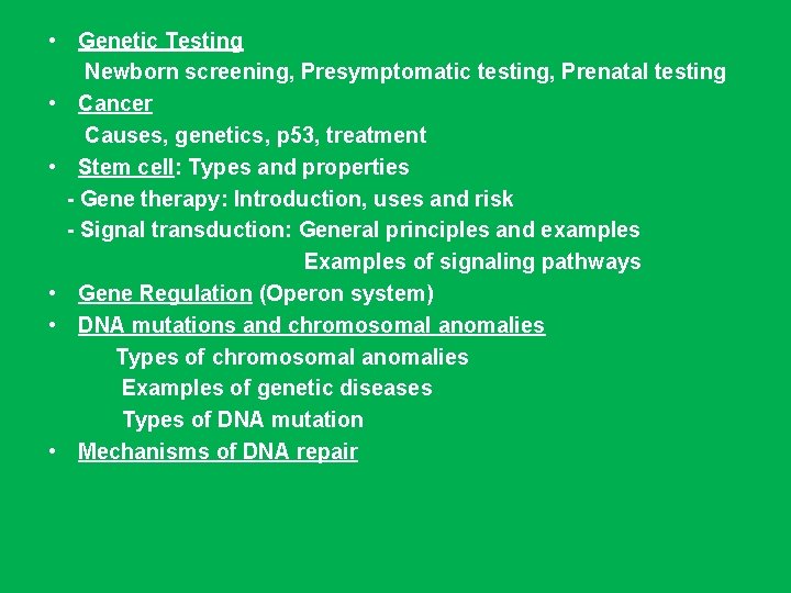  • Genetic Testing Newborn screening, Presymptomatic testing, Prenatal testing • Cancer Causes, genetics,