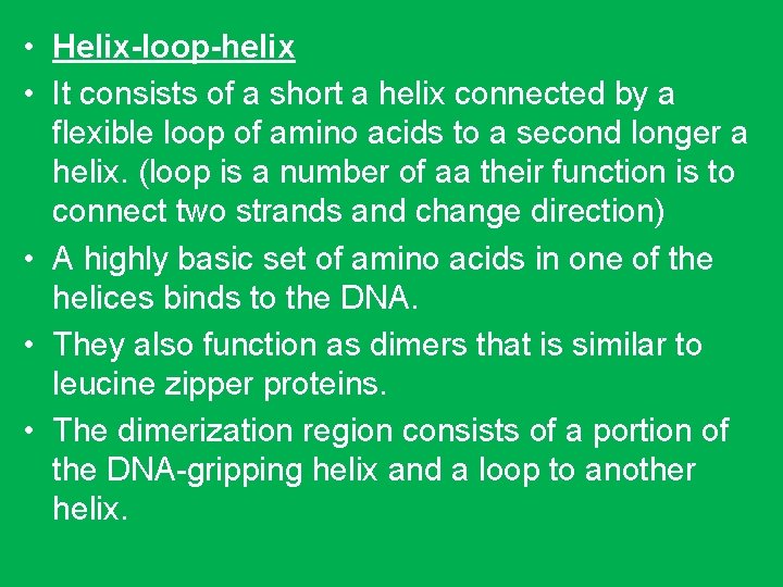  • Helix-loop-helix • It consists of a short a helix connected by a