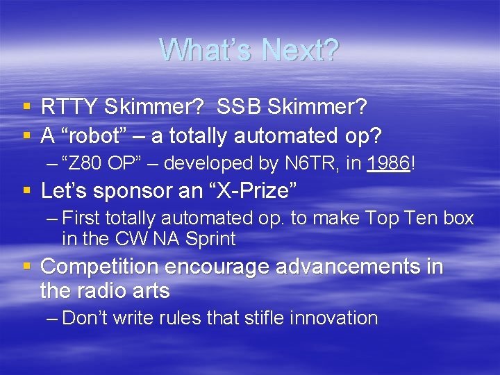 What’s Next? § RTTY Skimmer? SSB Skimmer? § A “robot” – a totally automated