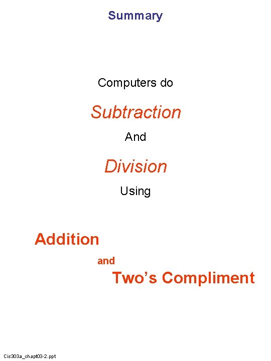 Summary Computers do Subtraction And Division Using Addition and Two’s Compliment Cis 303 a_chapt