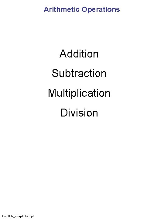 Arithmetic Operations Addition Subtraction Multiplication Division Cis 303 a_chapt 03 -2. ppt 
