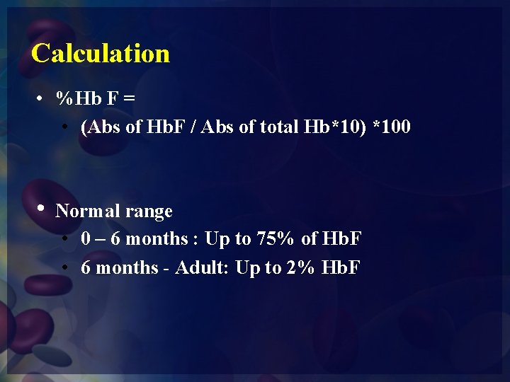 Calculation • %Hb F = • (Abs of Hb. F / Abs of total