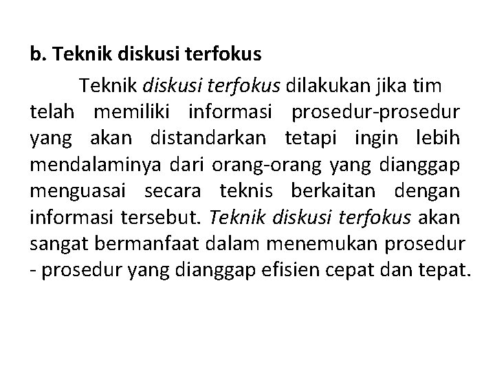 b. Teknik diskusi terfokus dilakukan jika tim telah memiliki informasi prosedur-prosedur yang akan distandarkan