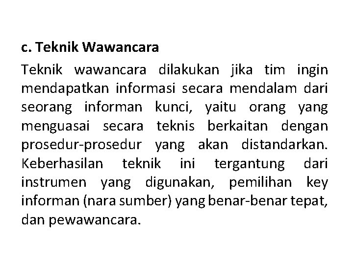 c. Teknik Wawancara Teknik wawancara dilakukan jika tim ingin mendapatkan informasi secara mendalam dari