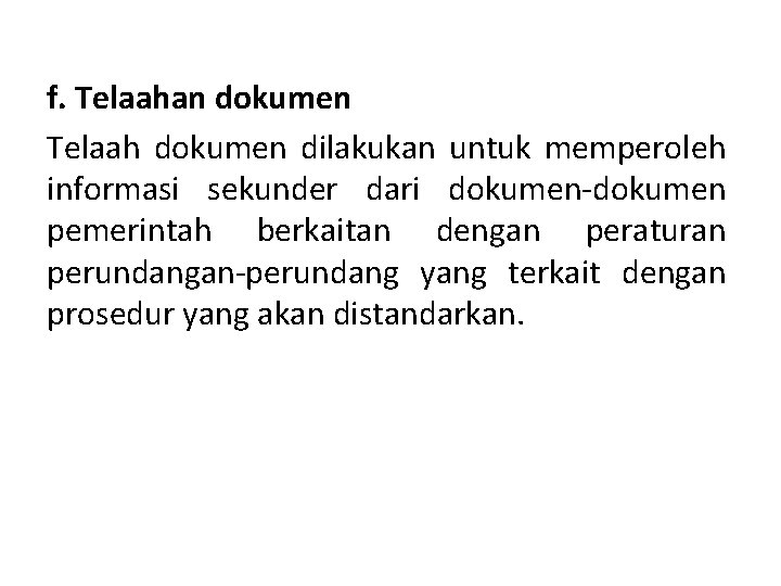 f. Telaahan dokumen Telaah dokumen dilakukan untuk memperoleh informasi sekunder dari dokumen-dokumen pemerintah berkaitan